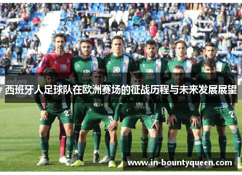 西班牙人足球队在欧洲赛场的征战历程与未来发展展望 西班牙人足球队在欧洲赛场的征战历程与未来发展展望