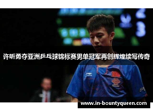 许昕勇夺亚洲乒乓球锦标赛男单冠军再创辉煌续写传奇 许昕勇夺亚洲乒乓球锦标赛男单冠军再创辉煌续写传奇