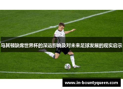 马其顿缺席世界杯的深远影响及对未来足球发展的现实启示 马其顿缺席世界杯的深远影响及对未来足球发展的现实启示