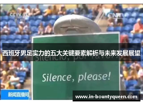 西班牙男足实力的五大关键要素解析与未来发展展望