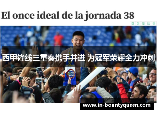 西甲锋线三重奏携手并进 为冠军荣耀全力冲刺