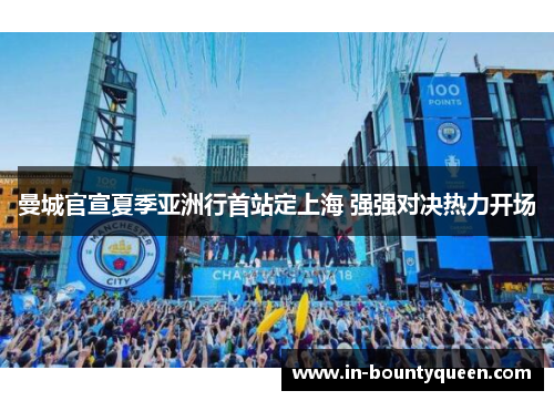 曼城官宣夏季亚洲行首站定上海 强强对决热力开场